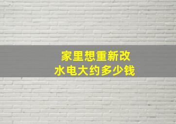 家里想重新改水电大约多少钱