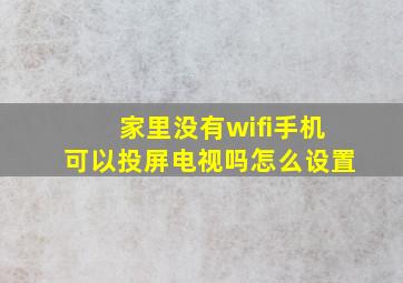 家里没有wifi手机可以投屏电视吗怎么设置