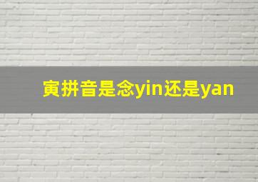 寅拼音是念yin还是yan