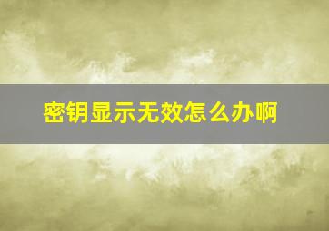 密钥显示无效怎么办啊