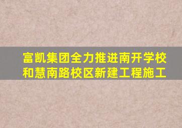 富凯集团全力推进南开学校和慧南路校区新建工程施工