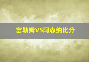 富勒姆VS阿森纳比分