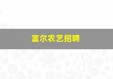 富尔农艺招聘