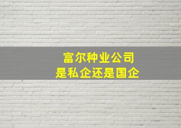 富尔种业公司是私企还是国企