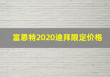 富恩特2020迪拜限定价格