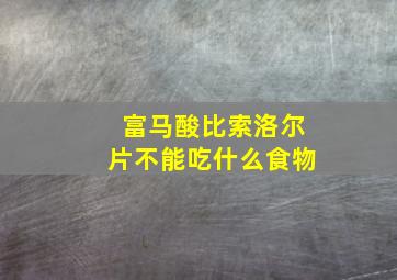 富马酸比索洛尔片不能吃什么食物