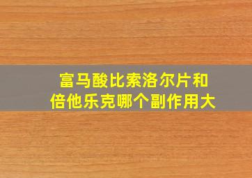 富马酸比索洛尔片和倍他乐克哪个副作用大