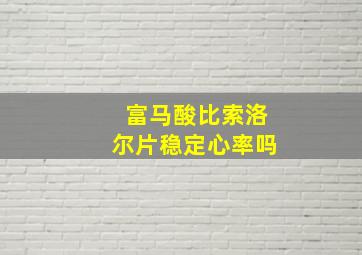 富马酸比索洛尔片稳定心率吗