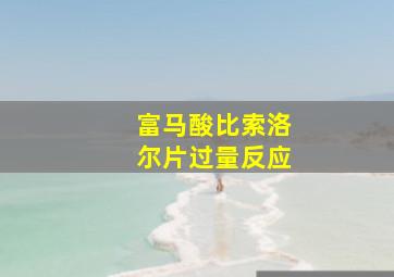 富马酸比索洛尔片过量反应