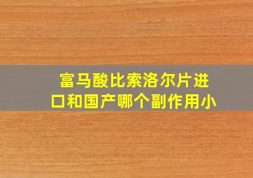 富马酸比索洛尔片进口和国产哪个副作用小