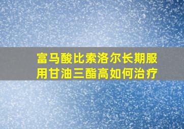 富马酸比索洛尔长期服用甘油三酯高如何治疗