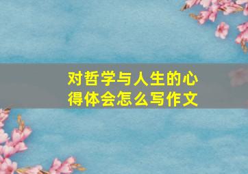 对哲学与人生的心得体会怎么写作文