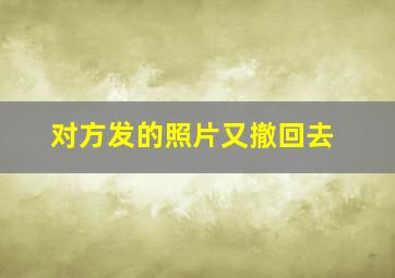 对方发的照片又撤回去