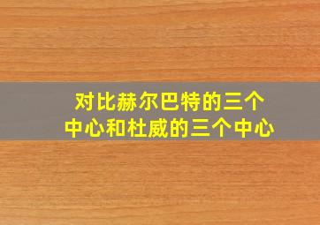 对比赫尔巴特的三个中心和杜威的三个中心