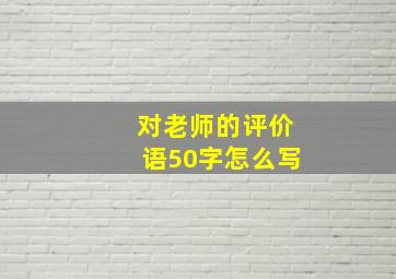 对老师的评价语50字怎么写