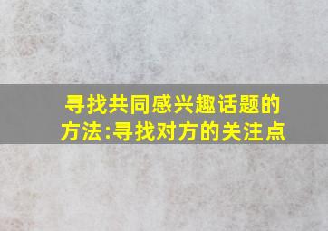 寻找共同感兴趣话题的方法:寻找对方的关注点