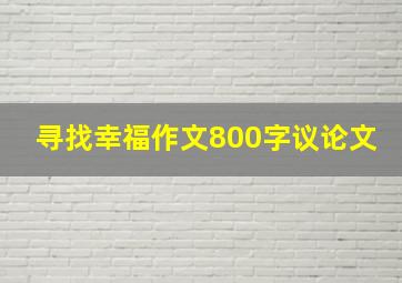 寻找幸福作文800字议论文