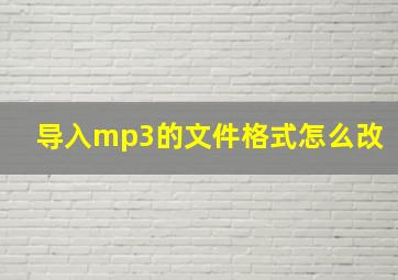 导入mp3的文件格式怎么改