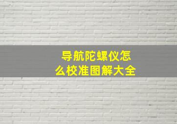 导航陀螺仪怎么校准图解大全