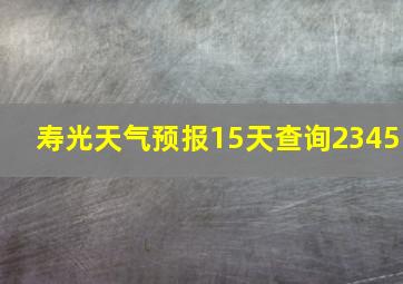 寿光天气预报15天查询2345