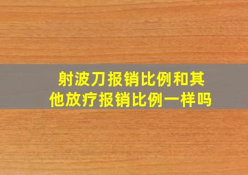 射波刀报销比例和其他放疗报销比例一样吗