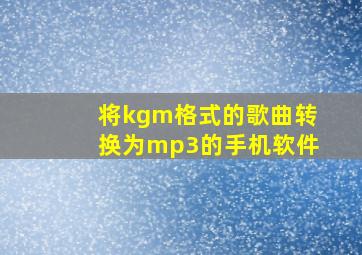 将kgm格式的歌曲转换为mp3的手机软件