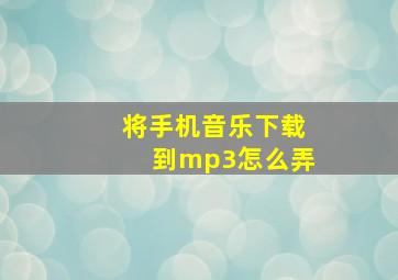 将手机音乐下载到mp3怎么弄