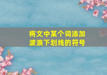 将文中某个词添加波浪下划线的符号