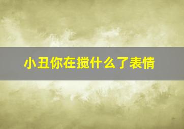 小丑你在搅什么了表情