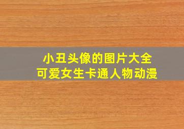 小丑头像的图片大全可爱女生卡通人物动漫