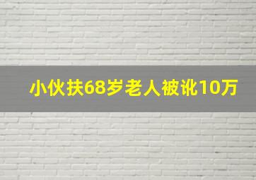 小伙扶68岁老人被讹10万