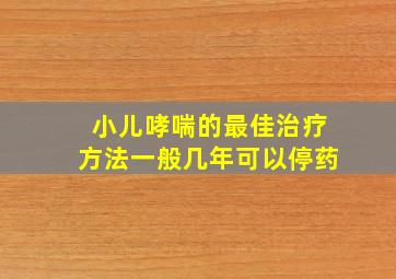 小儿哮喘的最佳治疗方法一般几年可以停药