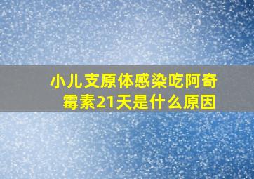 小儿支原体感染吃阿奇霉素21天是什么原因