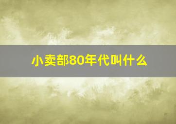 小卖部80年代叫什么