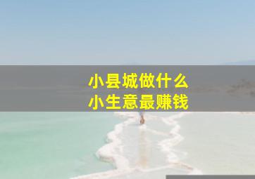 小县城做什么小生意最赚钱