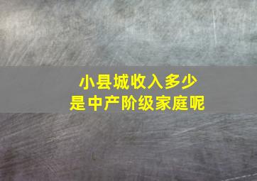 小县城收入多少是中产阶级家庭呢