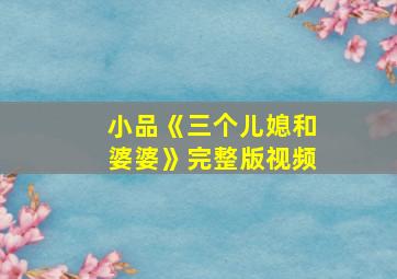 小品《三个儿媳和婆婆》完整版视频