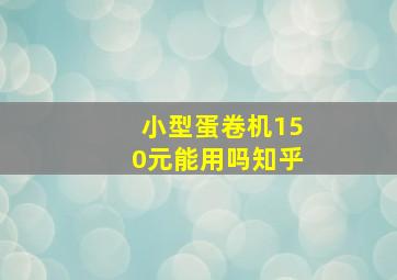 小型蛋卷机150元能用吗知乎