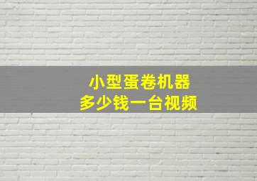 小型蛋卷机器多少钱一台视频