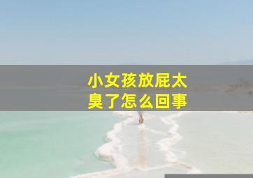 小女孩放屁太臭了怎么回事