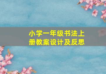 小学一年级书法上册教案设计及反思