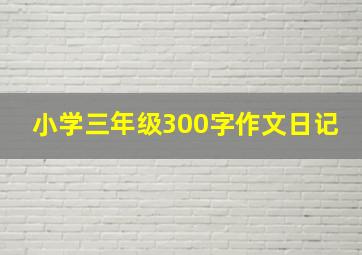 小学三年级300字作文日记