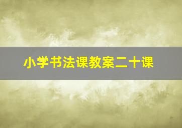 小学书法课教案二十课