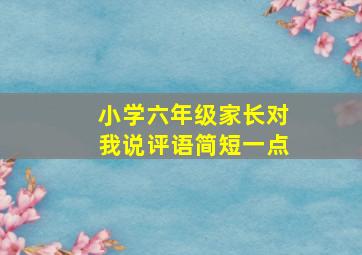 小学六年级家长对我说评语简短一点