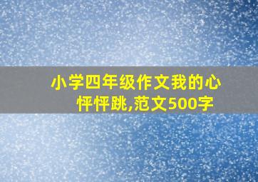 小学四年级作文我的心怦怦跳,范文500字