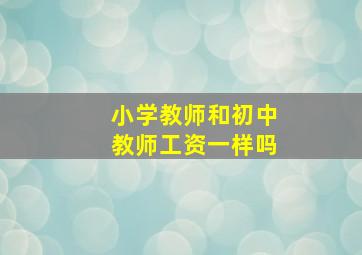 小学教师和初中教师工资一样吗