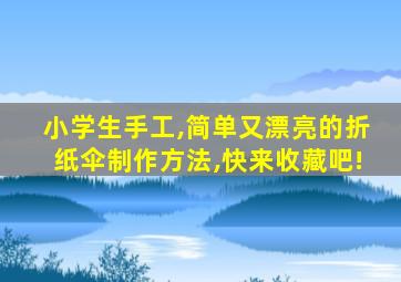 小学生手工,简单又漂亮的折纸伞制作方法,快来收藏吧!