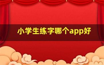 小学生练字哪个app好