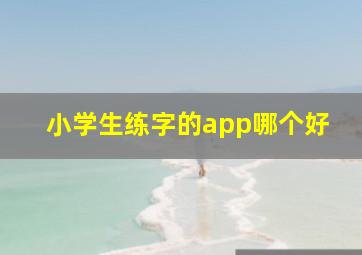 小学生练字的app哪个好