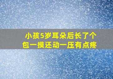 小孩5岁耳朵后长了个包一摸还动一压有点疼